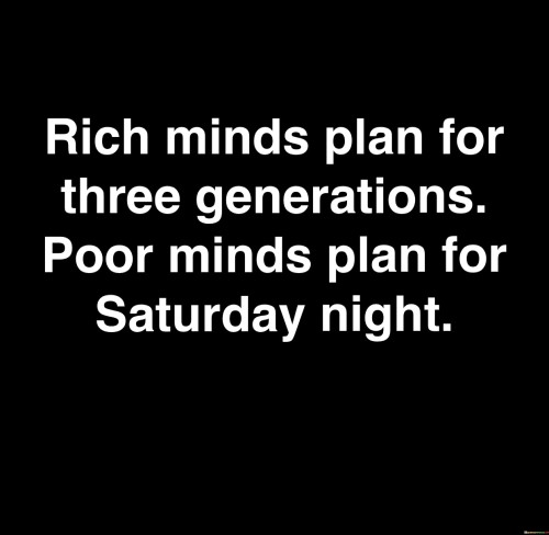 Rich Minds Plan For Three Generations Poor Minds Plan For Quotes