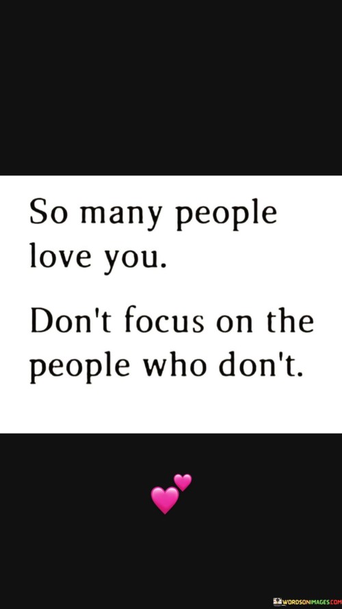 So Many People Love You Don't Focus On The People Who Quotes