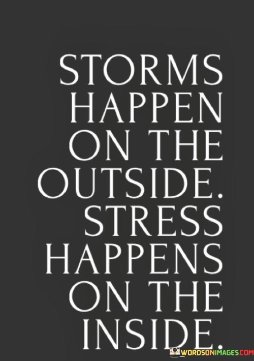 Storms Happen On The Outside Stress Happens On The Inside Quotes