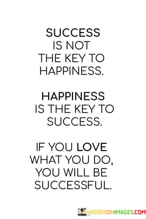 Success-Is-Not-The-Key-To-Happiness-Happiness-Is-The-Key-To-Quotes.jpeg