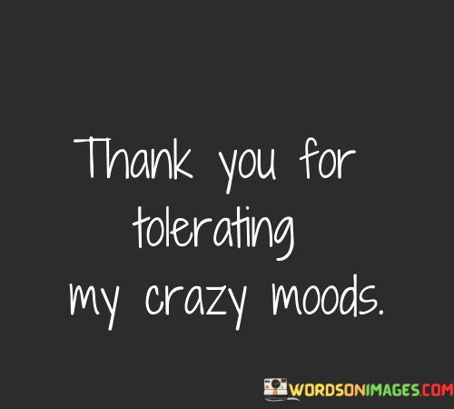 Thank-You-For-Tolerating-My-Crazy-Moods-Quotes.jpeg