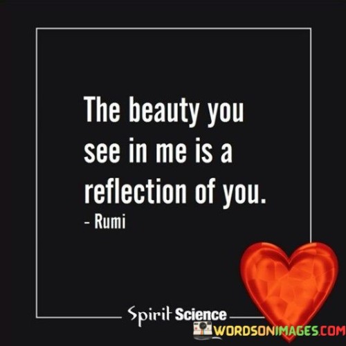 The-Beauty-You-See-In-Me-Is-A-Reflection-Of-You-Quotes.jpeg