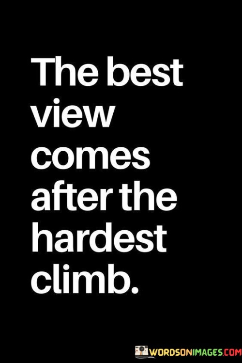 The-Best-View-Comes-After-The-Hardest-Climb-Quotes.jpeg