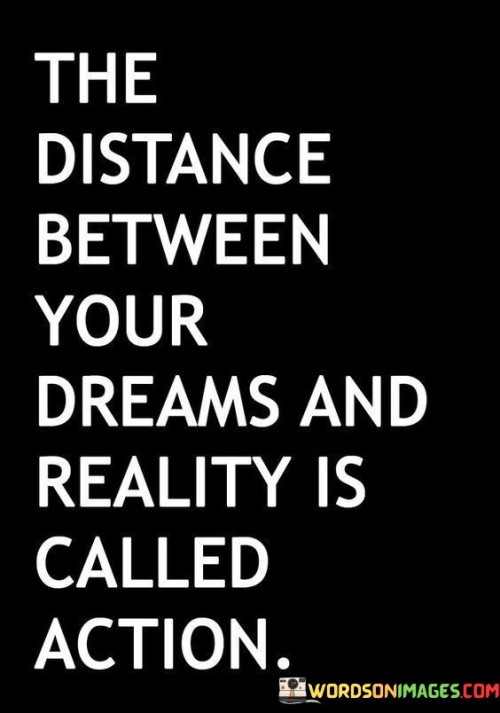 The-Distance-Between-Your-Dreams-And-Reality-Quotes.jpeg