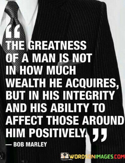 The Greatness Of A Man Is Not In How Much Wealth Quotes
