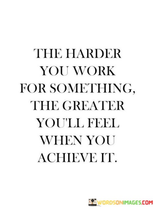 The-Harder-You-Work-For-Something-The-Greater-Youll-Feel-When-You-Achieve-It-Quotes.jpeg