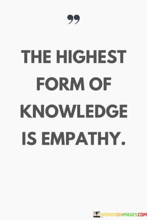 The Highest Form Of Knowledge Is Empathy Quotes