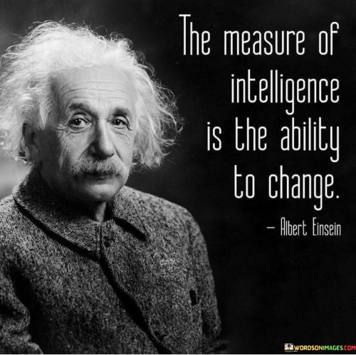The-Measure-Of-Intelligence-Is-The-Ability-To-Change-Quotes.jpeg