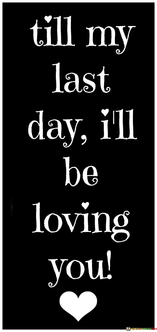 Till-My-Last-Day-Ill-Be-Loving-You-Quotes.jpeg