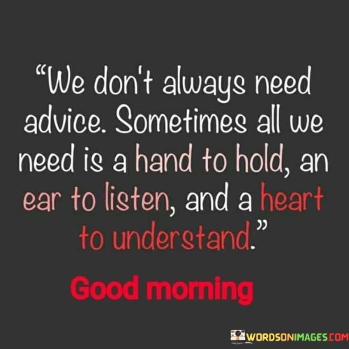 We Don't Always Need Advice Sometimes All We Need Quotes