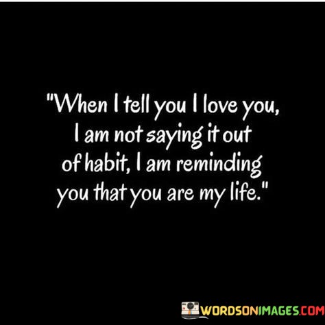 When-I-Tell-You-I-Love-You-I-Am-Not-Saying-It-Out-Of-Quotes.jpeg