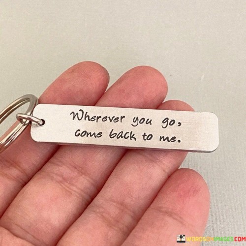 Wherever-You-Go-Come-Back-To-Me-Quotes.jpeg