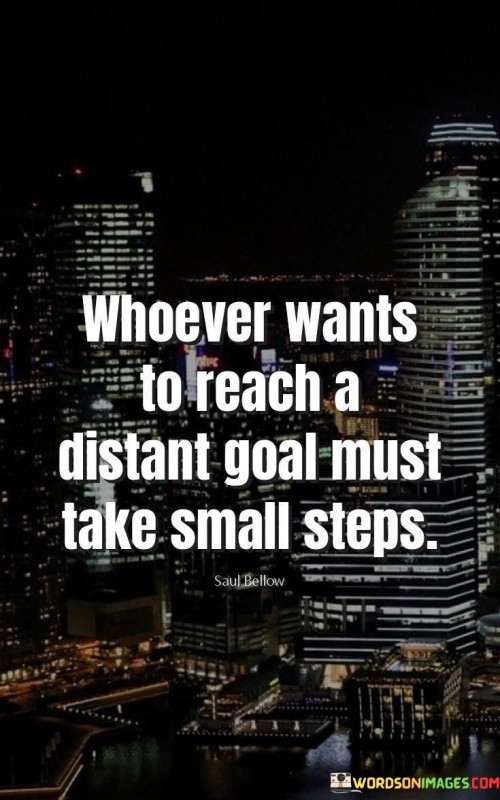 Whoever Wants To Reach A Distant Goal Must Take Small Steps Quotes