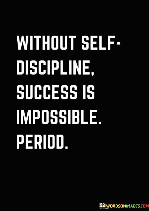 Without-Self-Discipline-Success-Is-Impossible-Period-Quotes.jpeg