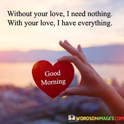 Without-Your-Love-I-Need-Nothing-With-Your-Love-I-Have-Quotes.jpeg
