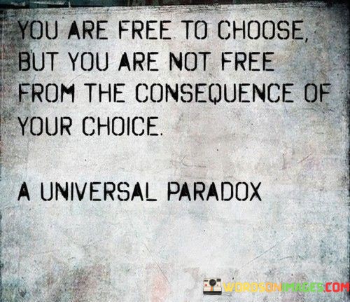 You-Are-Free-To-Choose-But-You-Are-Not-Free-From-The-Quotes.jpeg