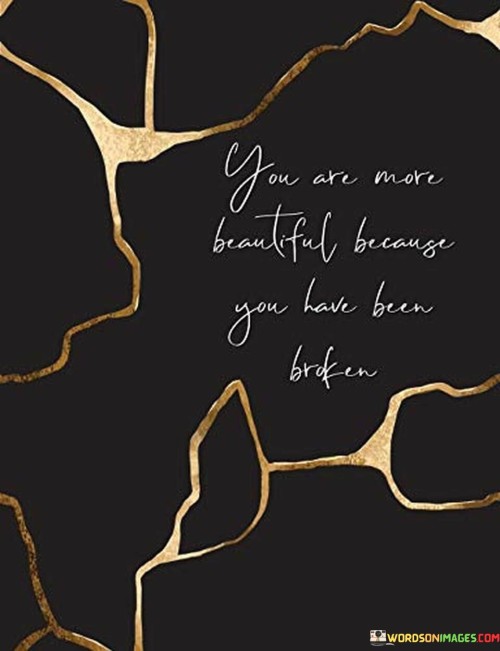 You-Are-More-Beautiful-Because-You-Have-Been-Broken-Quotes.jpeg