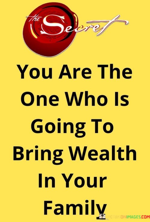 You-Are-The-One-Who-S-Going-To-Bring-Wealth-In-Your-Family-Quotes.jpeg