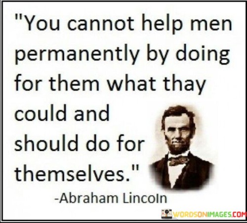 You Cannot Help Men Permanently By Doing For Them What Quotes