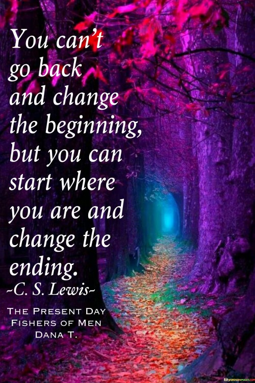 You-Cant-Go-Back-And-Change-The-Beginning-But-You-Can-Quotes.jpeg