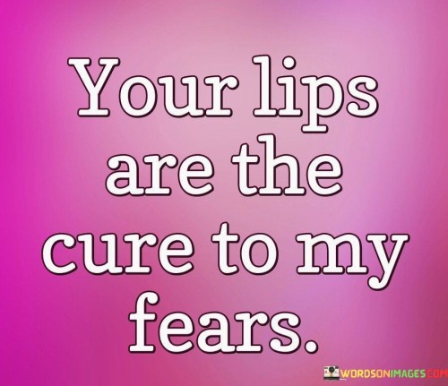 Your-Lips-Are-The-Cure-To-My-Fears-Quotes.jpeg