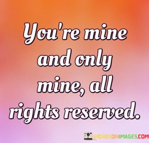 Youre-And-Only-Mine-All-Rights-Reserved-Quotes.jpeg