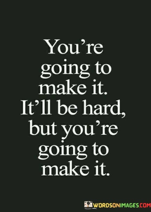 You're Going To Make It It'll Be Hard Quotes