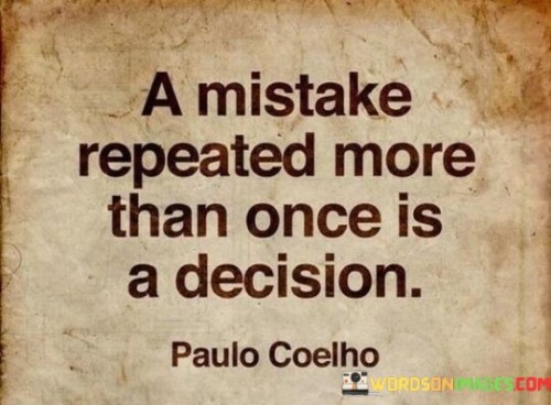 A Mistake Repeated More Than Once Is A Decision Quotes