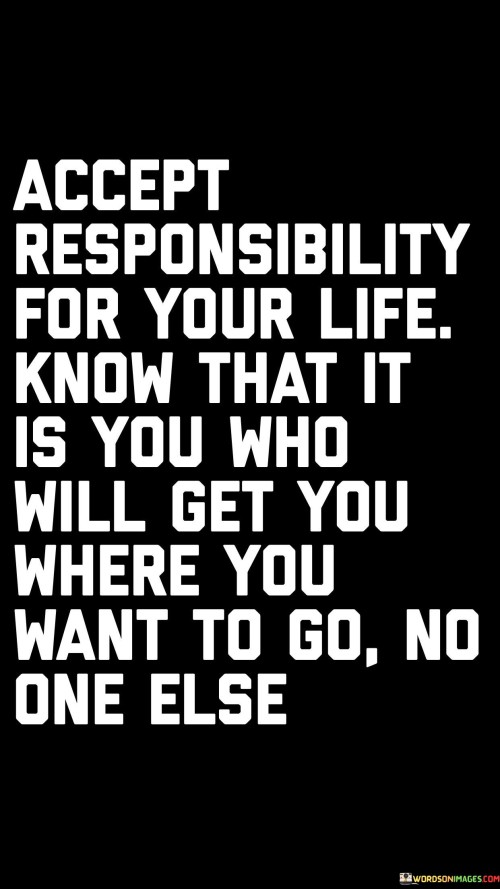 Accept-Responsibility-For-Your-Life-Know-That-It-Is-You-Quotes.jpeg