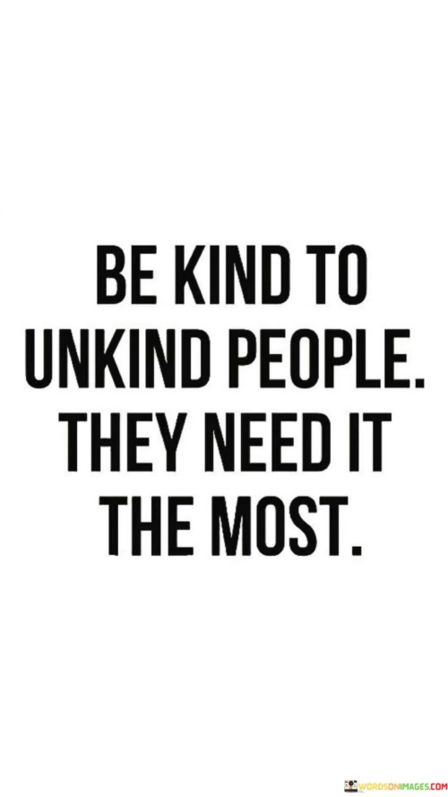 Be Kind To Unkind People They Need It The Most Quotes