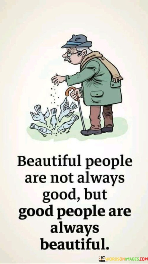 Beautiful People Are Not Always Good But Good People Are Quotes