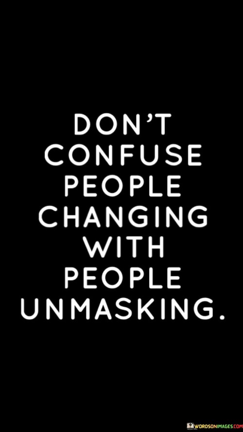 Dont-Confuse-People-Changing-With-People-Unmasking-Quotes.jpeg