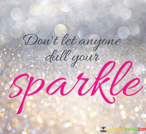 Dont-Let-Anyone-Dull-Your-Sparkle-Quotes.jpeg