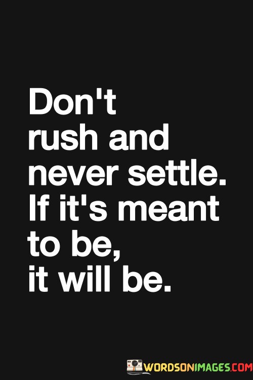 Dont-Rush-And-Never-Settle-If-Its-Meant-To-Be-It-Will-Be-Quotes.jpeg