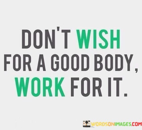Dont-Wish-For-A-Good-Body-Work-For-It-Quotes.jpeg