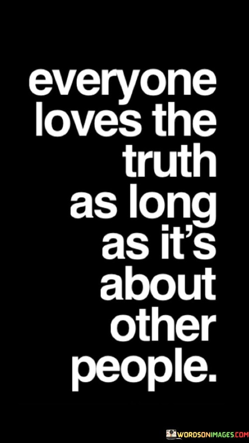Everyone-Loves-The-Truth-As-Long-As-Its-About-Other-People-Quotes.jpeg