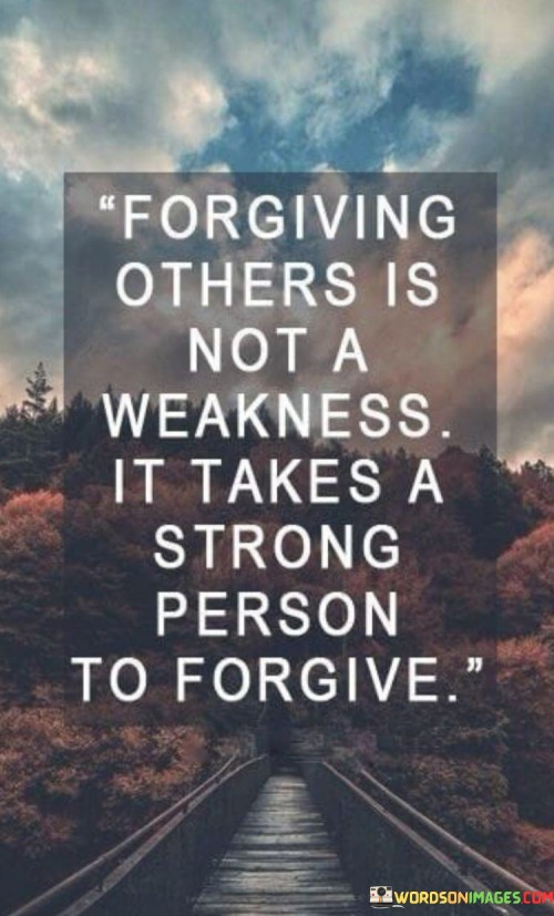 Forgiving Others Is Not A Weaknes It Takes A Quotes