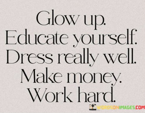 Glow-Up-Educate-Yourself-Dress-Really-Well-Make-Money-Work-Hard-Quotes.jpeg