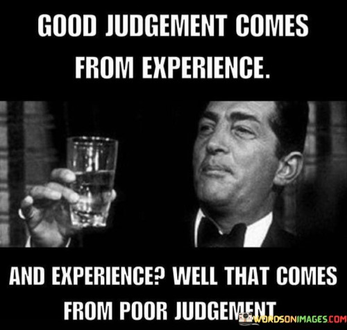 Good-Judgement-Comes-From-Experience-And-Experience-Well-Quotes.jpeg