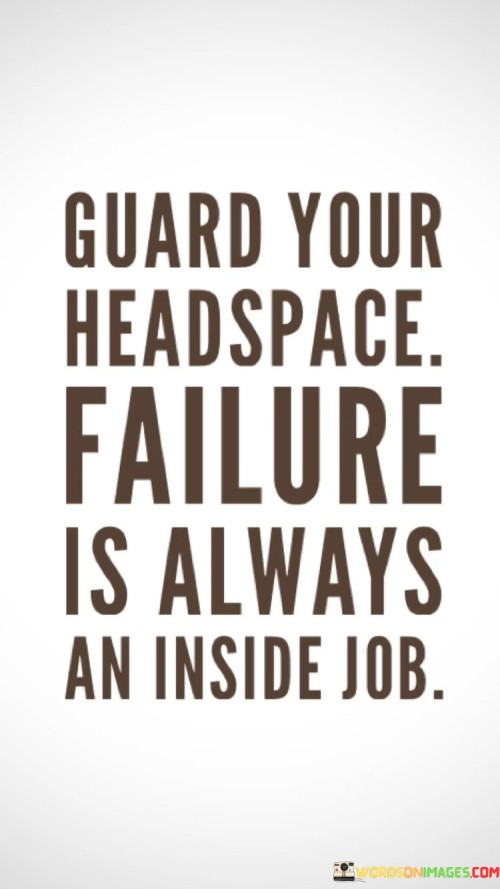 Guard Your Headspace Failure Is Always An Inside Job Quotes