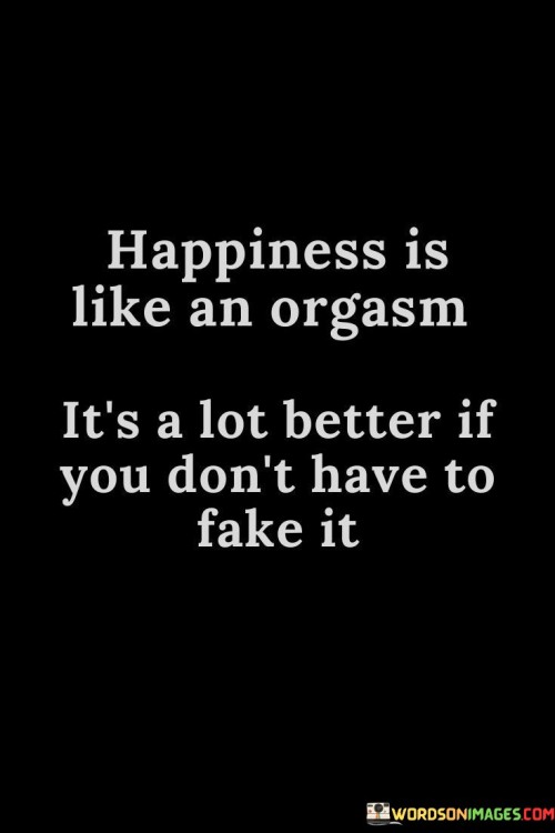 Happiness-Is-Like-An-Orgasm-Its-A-Lot-Better-If-You-Dont-Quotes.jpeg