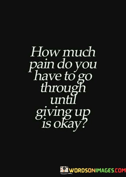 How-Much-Pain-Do-You-Have-To-Go-Through-Until-Giving-Up-Is-Okay-Quotes.jpeg
