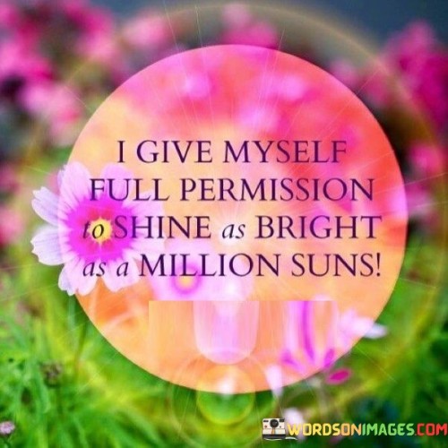 I Give Myself Full Permission To Shine As Bright As A Million Suns Quotes