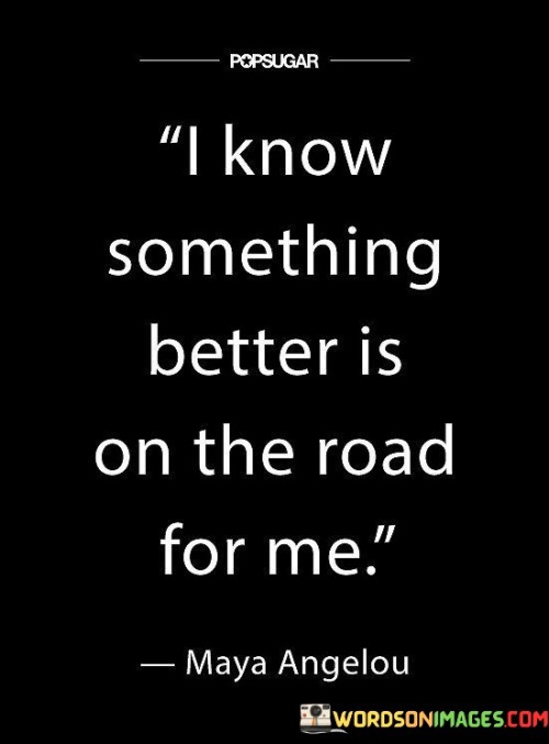 I Know Something Better Is On The Road For Me Quotes