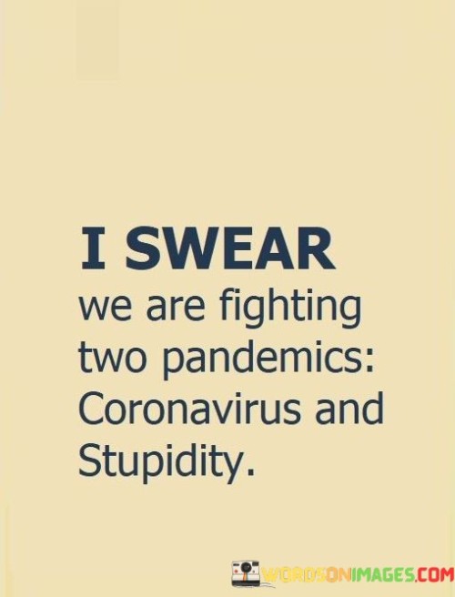 I-Swear-We-Are-Fighting-Two-Pandemics-Coronavirus-And-Stupidity-Quotes.jpeg