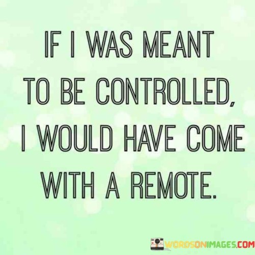 If I Was Meant To Be Controlled I Would Have Come With Quotes