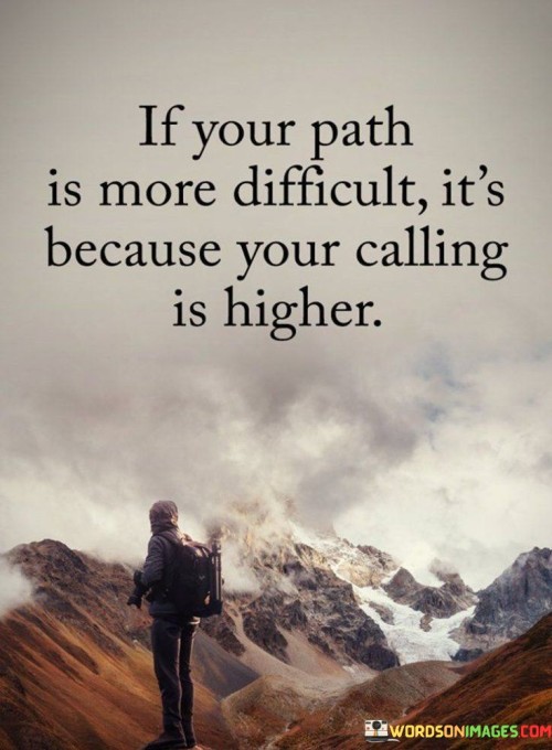 If-Your-Path-Is-More-Difficult-Its-Because-Your-Calling-Is-Higher-Quotes.jpeg