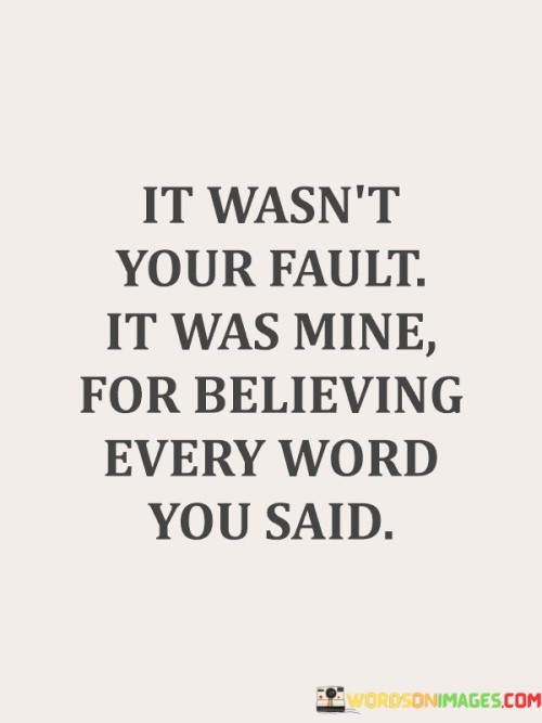 It-Wasnt-Your-Fault-It-Was-Mine-For-Believing-Every-Word-You-Said-Quotes.jpeg