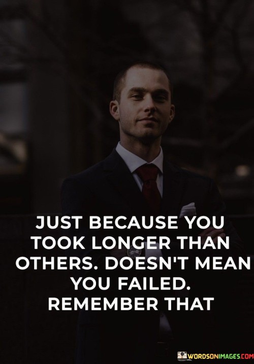 Just-Because-You-Took-Longer-Than-Others-Doesnt-Mean-You-Failed-Quotes.jpeg