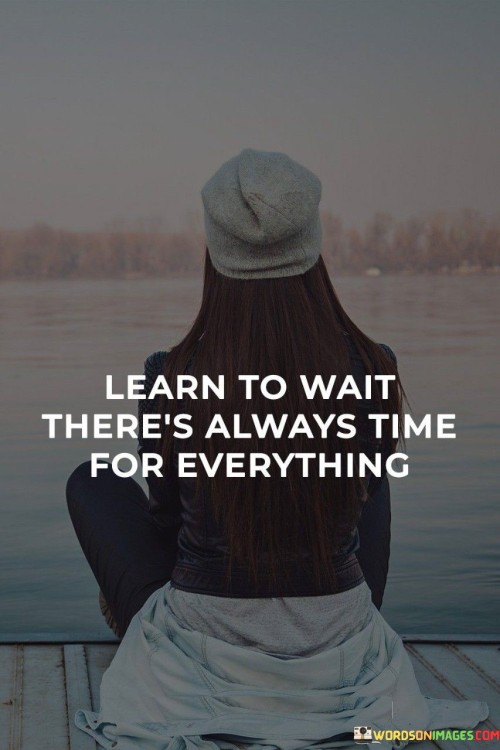 Learn-To-Wait-Theres-Always-Time-For-Everything-Quotes.jpeg